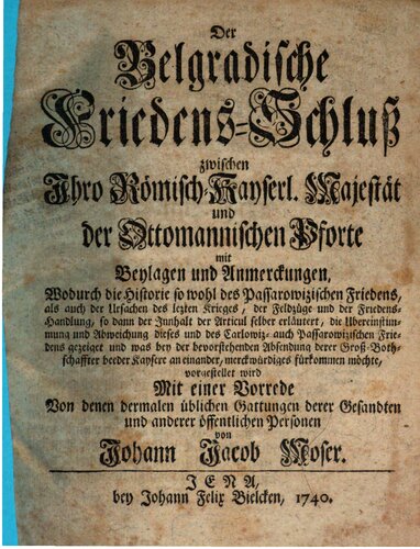 Der Belgradische Friedens-Schluß zwischen Ihro Kayserl. Majestät u. der Ottomanischen Pforte; mit Beylagen u. Anmerkungen: mit einer Vorrede von denen ... Gesandten, u. anderer offentlicher Personen