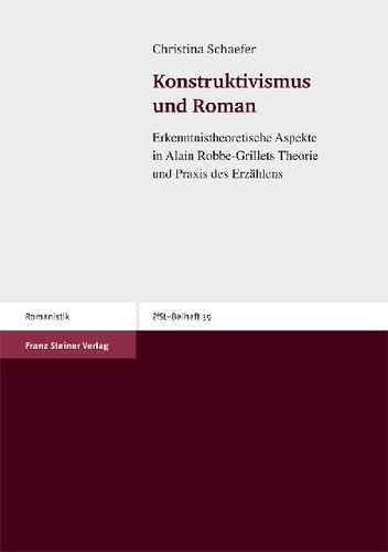 Konstruktivismus und Roman: Erkenntnistheoretische Aspekte in Alain Robbe-Grillets Theorie und Praxis des Erzählens