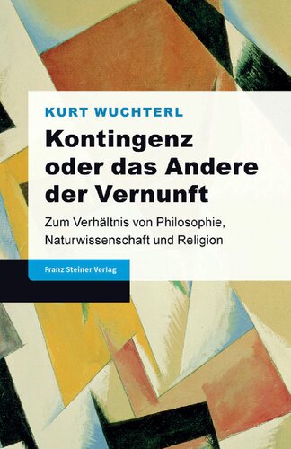 Kontingenz oder das Andere der Vernunft: Zum Verhältnis von Philosophie, Naturwissenschaft und Religion