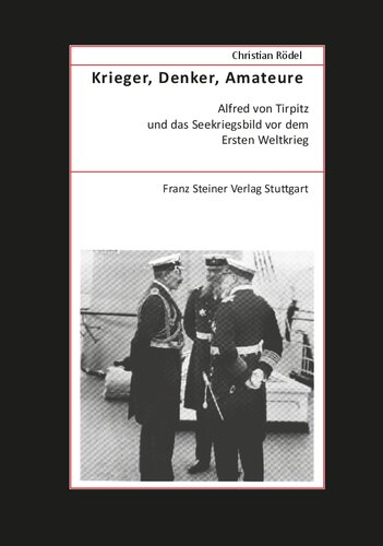 Krieger, Denker, Amateure: Alfred von Tirpitz und das Seekriegsbild vor dem Ersten Weltkrieg