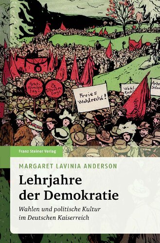 Lehrjahre der Demokratie: Wahlen und politische Kultur im Deutschen Kaiserreich