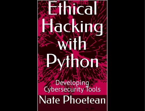 Ethical Hacking with Python: Developing Cybersecurity Tools