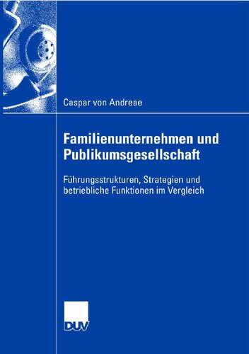 Familienunternehmen und Publikumsgesellschaft: Führungsstrukturen, Strategien und betriebliche Funktionen im Vergleich (German Edition)