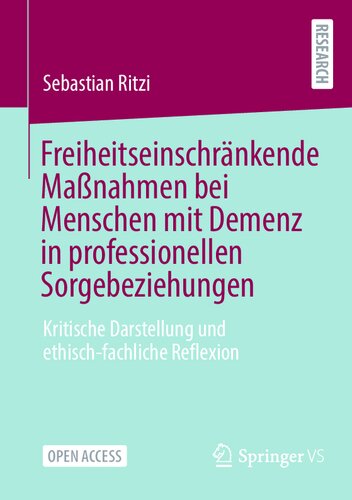 Freiheitseinschränkende Maßnahmen bei Menschen mit Demenz in professionellen Sorgebeziehungen: Kritische Darstellung und ethisch-fachliche Reflexion (German Edition)
