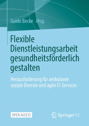 Flexible Dienstleistungsarbeit gesundheitsförderlich gestalten: Herausforderung für ambulante soziale Dienste und agile IT-Services (German Edition)