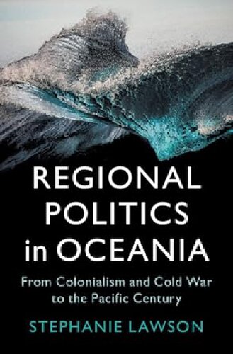 Regional Politics in Oceania: From Colonialism and Cold War to the Pacific Century (LSE International Studies)