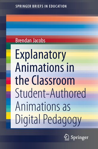 Explanatory Animations in the Classroom: Student-Authored Animations as Digital Pedagogy (SpringerBriefs in Education)