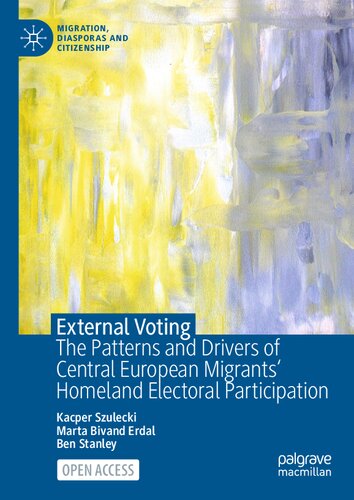 External Voting: The Patterns and Drivers of Central European Migrants' Homeland Electoral Participation (Migration, Diasporas and Citizenship)