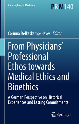 From Physicians’ Professional Ethos towards Medical Ethics and Bioethics: A German Perspective on Historical Experiences and Lasting Commitments (Philosophy and Medicine, 140)