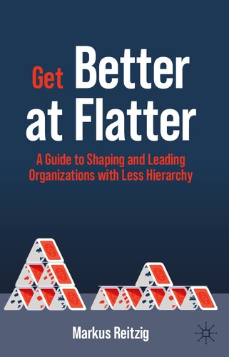 Get Better at Flatter: A Guide to Shaping and Leading Organizations with Less Hierarchy