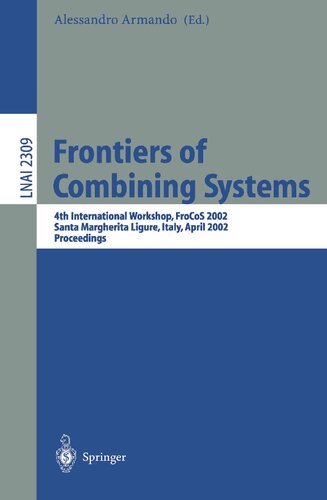 Frontiers of Combining Systems: 4th International Workshop, FroCoS 2002, Santa Margherita Ligure, Italy, April 8-10, 2002. Proceedings (Lecture Notes in Computer Science, 2309)