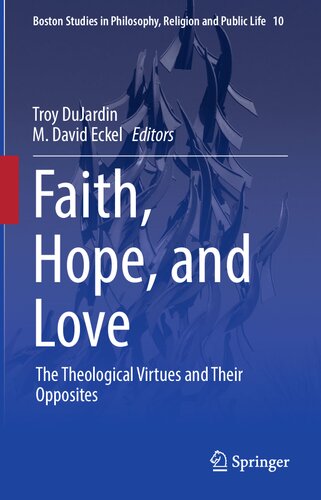 Faith, Hope, and Love: The Theological Virtues and Their Opposites (Boston Studies in Philosophy, Religion and Public Life, 10)