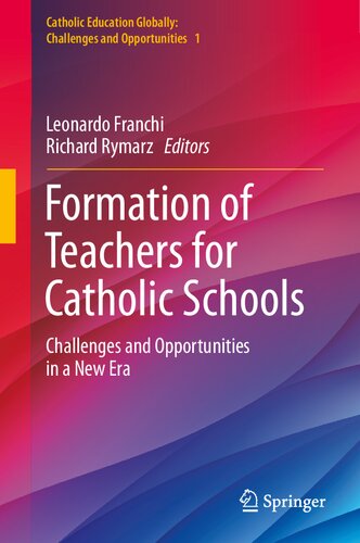 Formation of Teachers for Catholic Schools: Challenges and Opportunities in a New Era (Catholic Education Globally: Challenges and Opportunities, 1)
