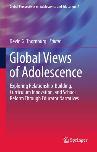 Global Views of Adolescence: Exploring Relationship-Building, Curriculum Innovation, and School Reform Through Educator Narratives (Global Perspectives on Adolescence and Education, 1)