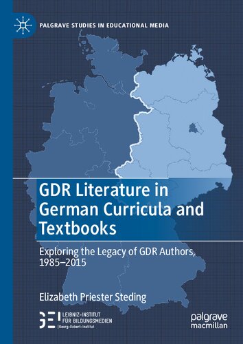 GDR Literature in German Curricula and Textbooks: Exploring the Legacy of GDR Authors, 1985-2015 (Palgrave Studies in Educational Media)
