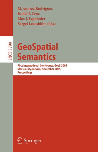 GeoSpatial Semantics: First International Conference, GeoS 2005, Mexico City, Mexico, November 29-30, 2005, Proceedings (Lecture Notes in Computer Science, 3799)