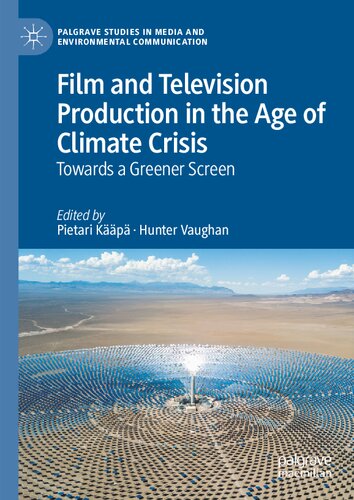 Film and Television Production in the Age of Climate Crisis: Towards a Greener Screen (Palgrave Studies in Media and Environmental Communication)