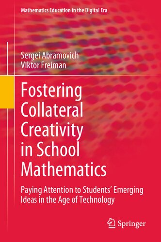 Fostering Collateral Creativity in School Mathematics: Paying Attention to Students’ Emerging Ideas in the Age of Technology (Mathematics Education in the Digital Era, 23)