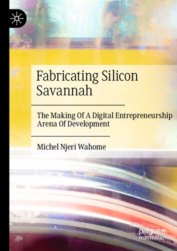 Fabricating Silicon Savannah: The Making Of A Digital Entrepreneurship Arena Of Development