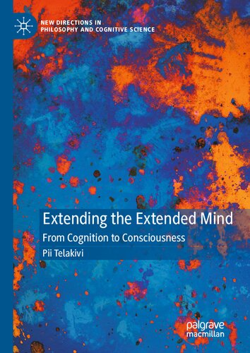 Extending the Extended Mind: From Cognition to Consciousness (New Directions in Philosophy and Cognitive Science)