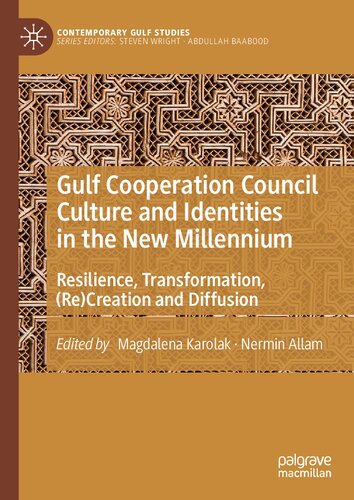 Gulf Cooperation Council Culture and Identities in the New Millennium: Resilience, Transformation, (Re)Creation and Diffusion (Contemporary Gulf Studies)