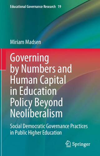 Governing by Numbers and Human Capital in Education Policy Beyond Neoliberalism: Social Democratic Governance Practices in Public Higher Education (Educational Governance Research, 19)