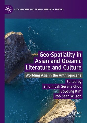 Geo-Spatiality in Asian and Oceanic Literature and Culture: Worlding Asia in the Anthropocene (Geocriticism and Spatial Literary Studies)