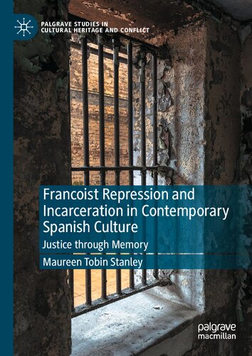 Francoist Repression and Incarceration in Contemporary Spanish Culture: Justice through Memory (Palgrave Studies in Cultural Heritage and Conflict)