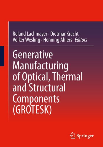 Generative Manufacturing of Optical, Thermal and Structural Components (GROTESK)