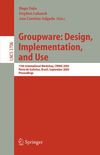Groupware: Design, Implementation, and Use: 11th International Workshop, CRIWG 2005, Porto de Galinhas, Brazil, September 25-29, 2005, Proceedings (Lecture Notes in Computer Science, 3706)