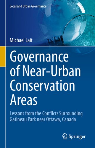 Governance of Near-Urban Conservation Areas: Lessons from the Conflicts Surrounding Gatineau Park near Ottawa, Canada (Local and Urban Governance)
