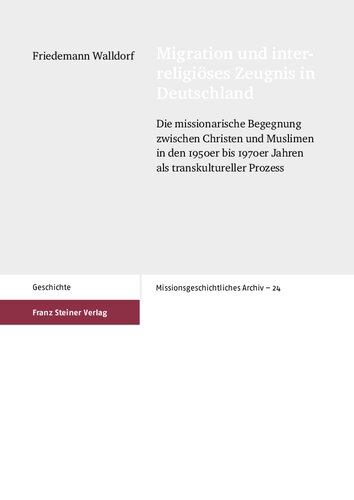 Migration und interreligiöses Zeugnis in Deutschland: Die missionarische Begegnung zwischen Christen und Muslimen in den 1950er bis 1970er Jahren als transkultureller Prozess