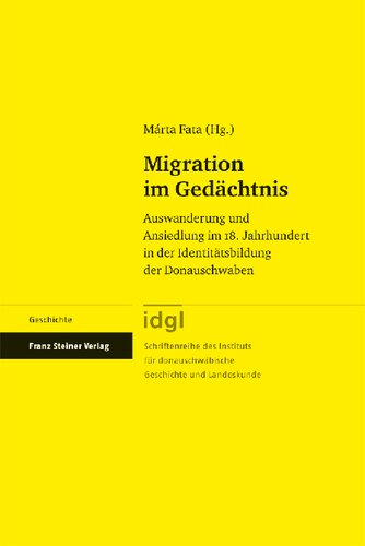 Migration im Gedächtnis: Auswanderung und Ansiedlung im 18. Jahrhundert in der Identitätsbildung der Donauschwaben