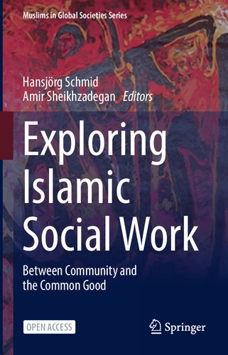 Exploring Islamic Social Work: Between Community and the Common Good (Muslims in Global Societies Series, 9)