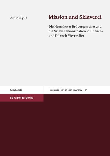 Mission und Sklaverei: Die Herrnhuter Brüdergemeine und die Sklavenemanzipation in Britisch- und Dänisch-Westindien