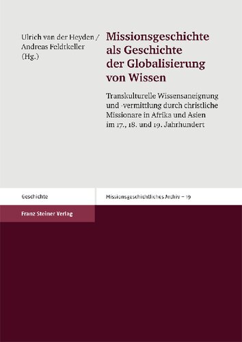 Missionsgeschichte als Geschichte der Globalisierung von Wissen: Transkulturelle Wissensaneignung und -vermittlung durch christliche Missionare in Afrika und Asien mi 17., 18. und 19. Jahrhundert