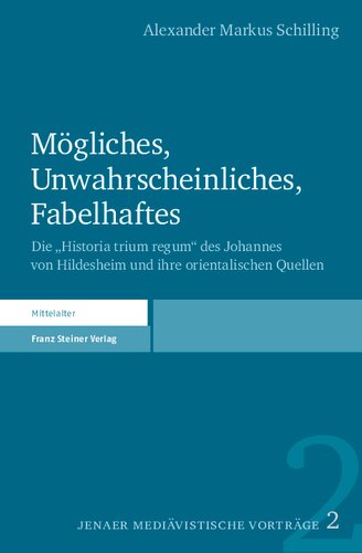 Mögliches, Unwahrscheinliches, Fabelhaftes: Die „Historia trium regum“ des Johannes von Hildesheim und ihre orientalischen Quellen