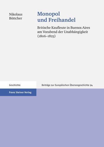 Monopol und Freihandel: Britische Kaufleute in Buenos Aires am Vorabend der Unabhängigkeit (1806–1825)