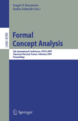 Formal Concept Analysis: 5th International Conference, ICFCA 2007, Clermont-Ferrand, France, February 12-16, 2007, Proceedings (Lecture Notes in Computer Science, 4390)