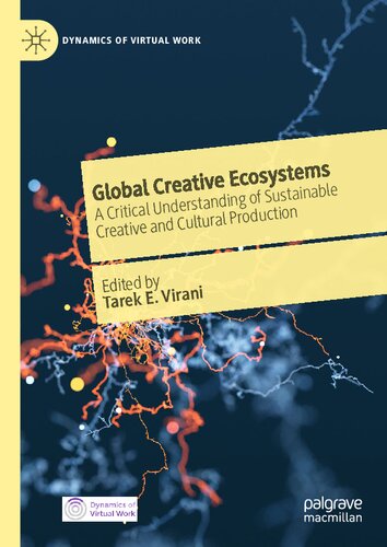 Global Creative Ecosystems: A Critical Understanding of Sustainable Creative and Cultural Production (Dynamics of Virtual Work)