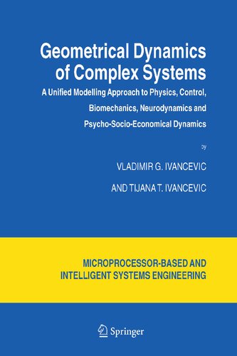 Geometrical Dynamics of Complex Systems: A Unified Modelling Approach to Physics, Control, Biomechanics, Neurodynamics and Psycho-Socio-Economical ... and Automation: Science and Engineering, 31)