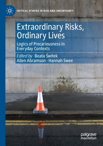 Extraordinary Risks, Ordinary Lives: Logics of Precariousness in Everyday Contexts (Critical Studies in Risk and Uncertainty)