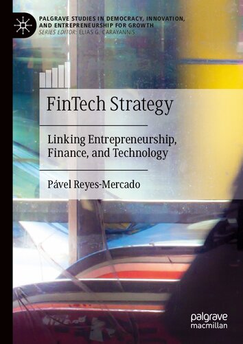 FinTech Strategy: Linking Entrepreneurship, Finance, and Technology (Palgrave Studies in Democracy, Innovation, and Entrepreneurship for Growth)