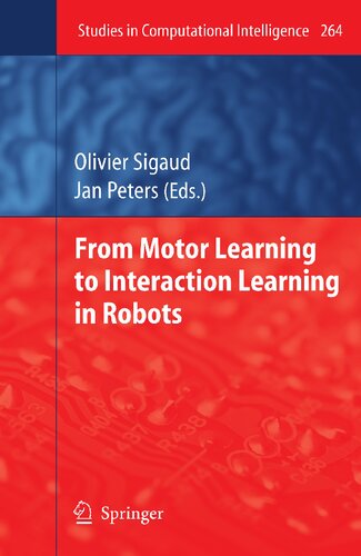 From Motor Learning to Interaction Learning in Robots (Studies in Computational Intelligence, 264)