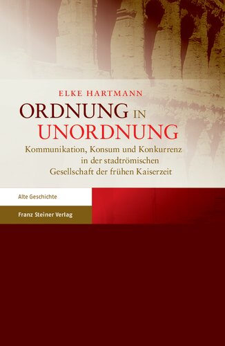 Ordnung in Unordnung: Kommunikation, Konsum und Konkurrenz in der stadtrömischen Gesellschaft der frühen Kaiserzeit