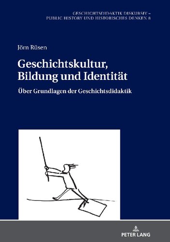 Geschichtskultur, Bildung und Identität. Über Grundlagen der Geschichtsdidaktik