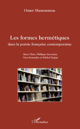 Les formes hermétiques dans la poésie française contemporaine: René Char, Philippe Jaccottet, Yves Bonnefoy et Michel Deguy