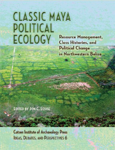 Classic Maya Political Ecology: Resource Management, Class Histories, and Political Change in Northwestern Belize