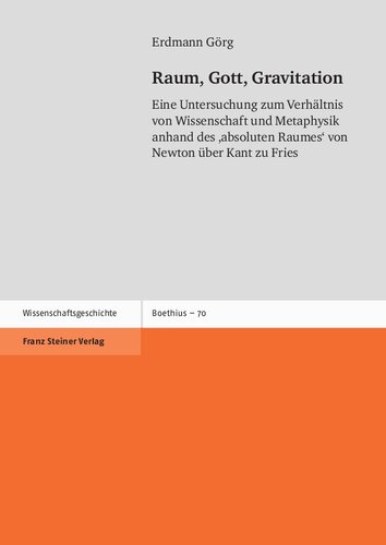 Raum, Gott, Gravitation: Eine Untersuchung zum Verhältnis von Wissenschaft und Metaphysik anhand des ‚absoluten Raumes‘ von Newton über Kant zu Fries