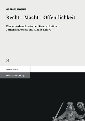 Recht – Macht – Öffentlichkeit: Elemente demokratischer Staatlichkeit bei Jürgen Habermas und Claude Lefort